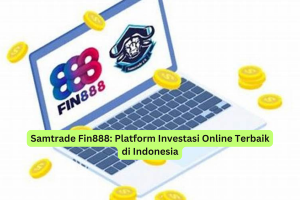 Samtrade Fin888 Platform Investasi Online Terbaik di Indonesia