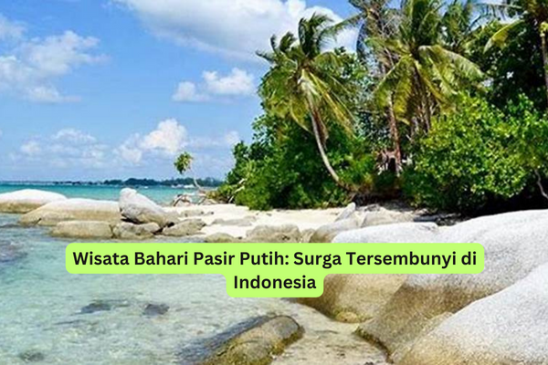 Wisata Bahari Pasir Putih Surga Tersembunyi di Indonesia