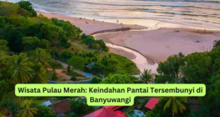 Wisata Pulau Merah Keindahan Pantai Tersembunyi di Banyuwangi