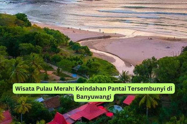 Wisata Pulau Merah Keindahan Pantai Tersembunyi di Banyuwangi