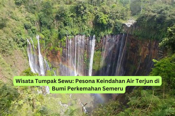 Wisata Tumpak Sewu Pesona Keindahan Air Terjun di Bumi Perkemahan Semeru