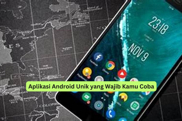 Aplikasi Android Unik yang Wajib Kamu Coba