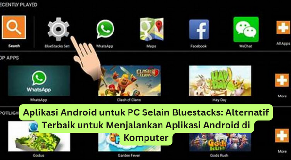 Aplikasi Android untuk PC Selain Bluestacks Alternatif Terbaik untuk Menjalankan Aplikasi Android di Komputer