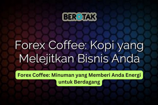 Forex Coffee Minuman yang Memberi Anda Energi untuk Berdagang