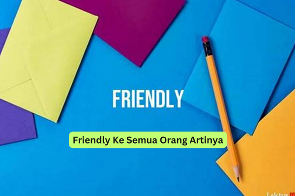 Friendly Ke Semua Orang Artinya