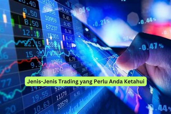 Jenis-Jenis Trading yang Perlu Anda Ketahui