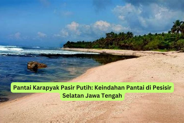 Pantai Karapyak Pasir Putih Keindahan Pantai di Pesisir Selatan Jawa Tengah