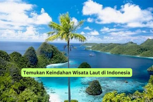 Temukan Keindahan Wisata Laut di Indonesia