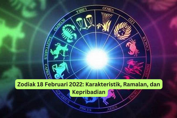 Zodiak 18 Februari 2022 Karakteristik, Ramalan, dan Kepribadian