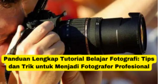 Panduan Lengkap Tutorial Belajar Fotografi Tips dan Trik untuk Menjadi Fotografer Profesional