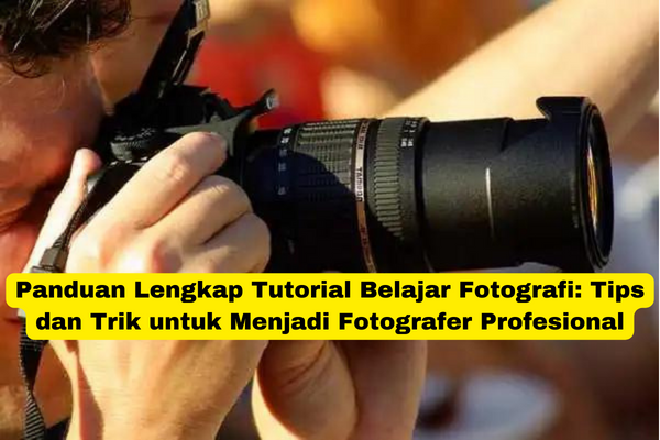 Panduan Lengkap Tutorial Belajar Fotografi Tips dan Trik untuk Menjadi Fotografer Profesional