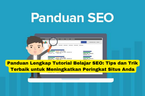 Panduan Lengkap Tutorial Belajar SEO Tips dan Trik Terbaik untuk Meningkatkan Peringkat Situs Anda