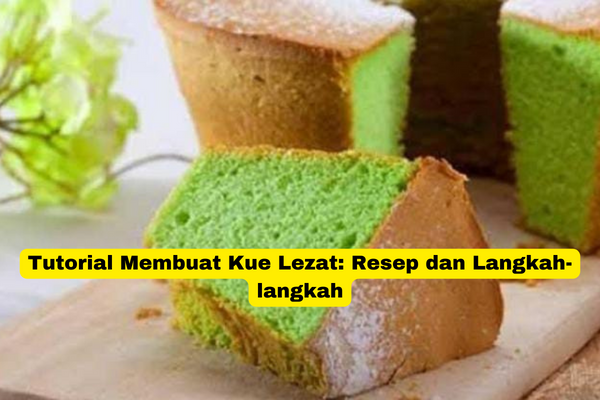 Tutorial Membuat Kue Lezat Resep dan Langkah-langkah