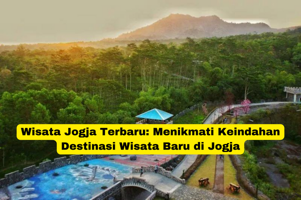 Wisata Jogja Terbaru Menikmati Keindahan Destinasi Wisata Baru di Jogja