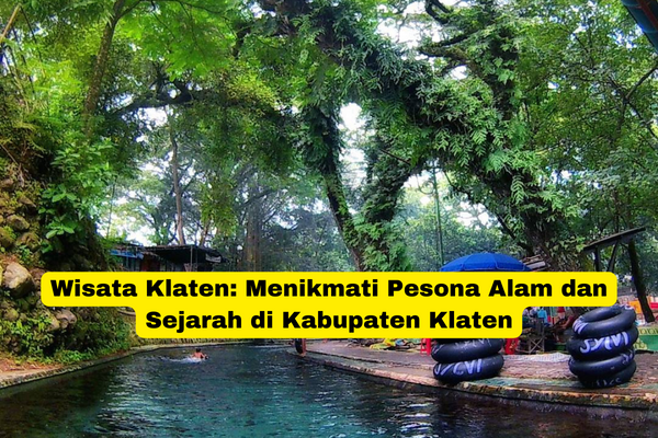 Wisata Klaten Menikmati Pesona Alam dan Sejarah di Kabupaten Klaten