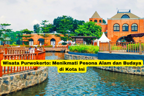 Wisata Purwokerto Menikmati Pesona Alam dan Budaya di Kota Ini