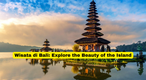 Wisata di Bali Explore the Beauty of the Island