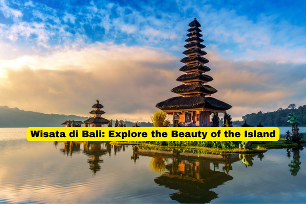 Wisata di Bali Explore the Beauty of the Island