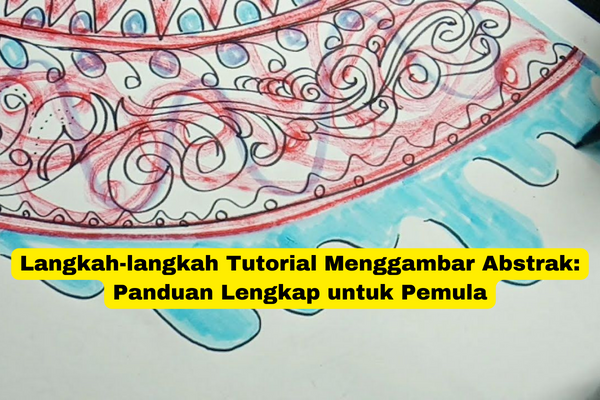 Langkah-langkah Tutorial Menggambar Abstrak Panduan Lengkap untuk Pemula