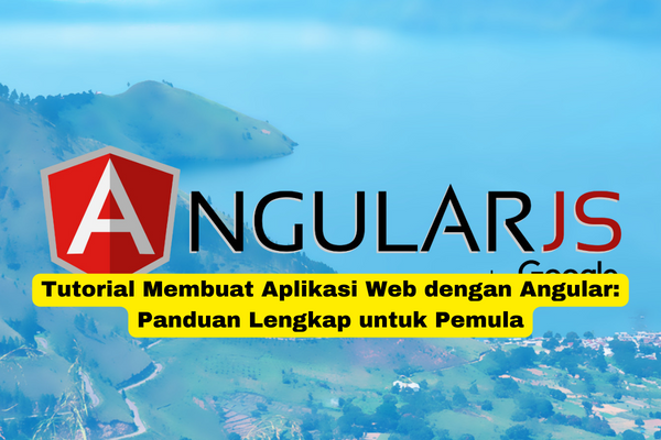 Tutorial Membuat Aplikasi Web dengan Angular Panduan Lengkap untuk Pemula