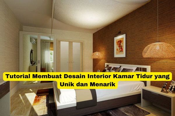 Tutorial Membuat Desain Interior Kamar Tidur yang Unik dan Menarik