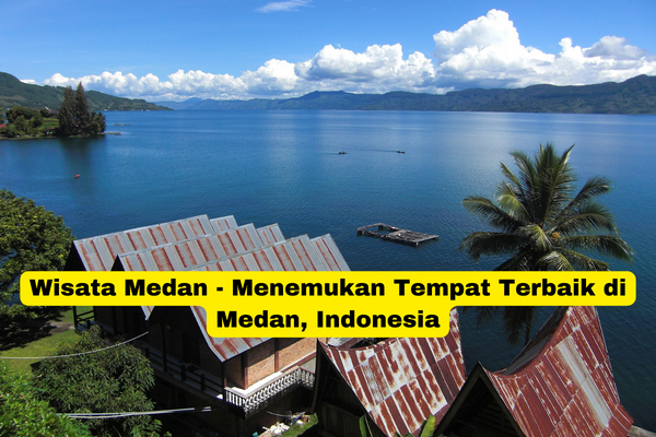 Wisata Medan - Menemukan Tempat Terbaik di Medan, Indonesia