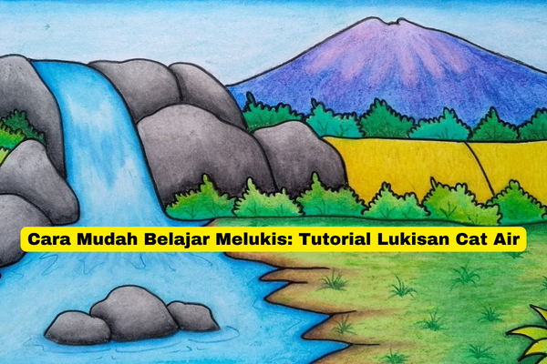 Cara Mudah Belajar Melukis Tutorial Lukisan Cat Air