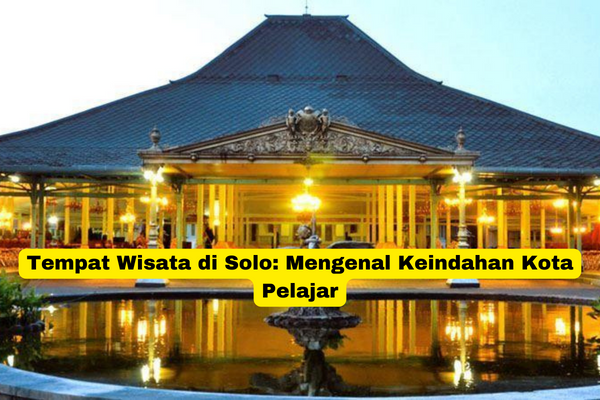 Tempat Wisata di Solo Mengenal Keindahan Kota Pelajar