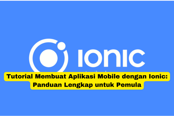 Tutorial Membuat Aplikasi Mobile dengan Ionic Panduan Lengkap untuk Pemula