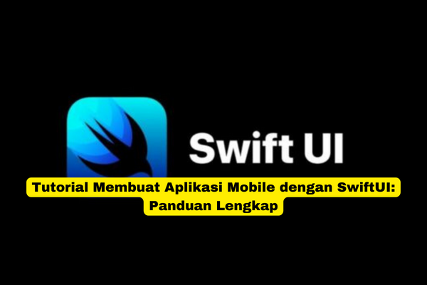 Tutorial Membuat Aplikasi Mobile dengan SwiftUI Panduan Lengkap