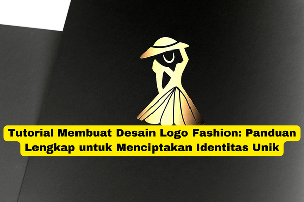 Tutorial Membuat Desain Logo Fashion Panduan Lengkap untuk Menciptakan Identitas Unik