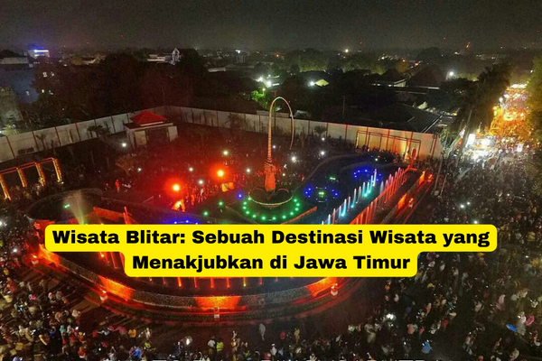 Wisata Blitar Sebuah Destinasi Wisata yang Menakjubkan di Jawa Timur