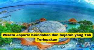 Wisata Jepara Keindahan dan Sejarah yang Tak Terlupakan