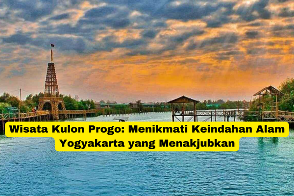 Wisata Kulon Progo Menikmati Keindahan Alam Yogyakarta yang Menakjubkan