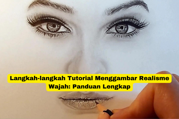 Langkah-langkah Tutorial Menggambar Realisme Wajah Panduan Lengkap