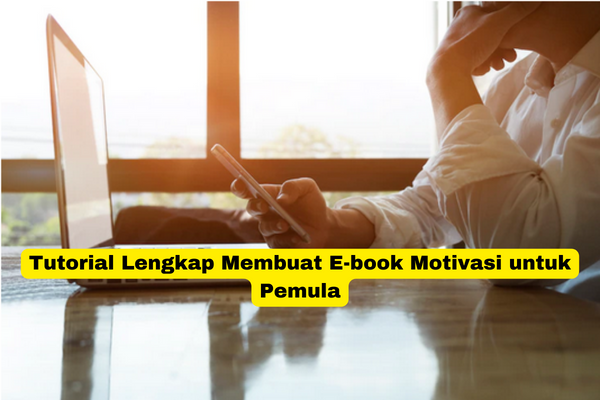 Tutorial Lengkap Membuat E-book Motivasi untuk Pemula