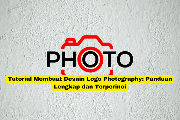 Tutorial Membuat Desain Logo Photography Panduan Lengkap dan Terperinci