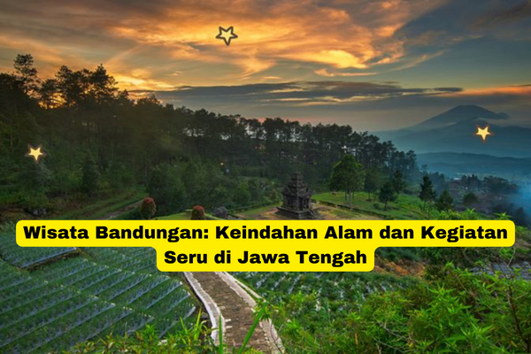 Wisata Bandungan Keindahan Alam dan Kegiatan Seru di Jawa Tengah