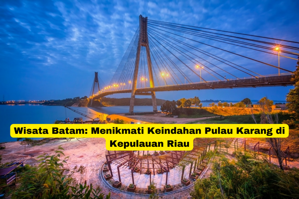 Wisata Batam Menikmati Keindahan Pulau Karang di Kepulauan Riau