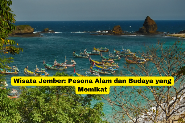 Wisata Jember Pesona Alam dan Budaya yang Memikat