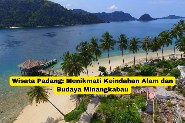 Wisata Padang Menikmati Keindahan Alam dan Budaya Minangkabau