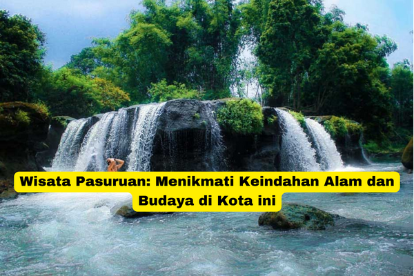 Wisata Pasuruan Menikmati Keindahan Alam dan Budaya di Kota ini