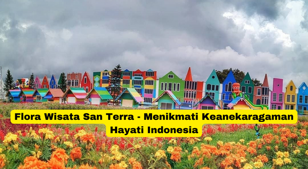 Flora Wisata San Terra - Menikmati Keanekaragaman Hayati Indonesia