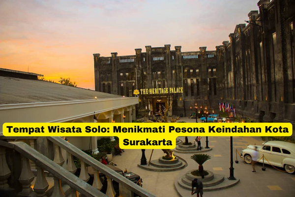 Tempat Wisata Solo Menikmati Pesona Keindahan Kota Surakarta