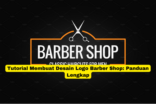 Tutorial Membuat Desain Logo Barber Shop Panduan Lengkap