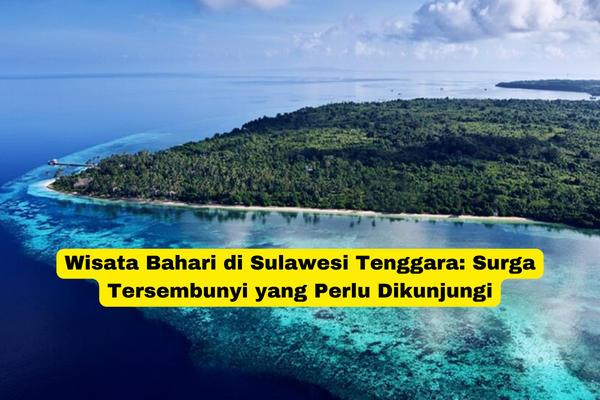 Wisata Bahari di Sulawesi Tenggara Surga Tersembunyi yang Perlu Dikunjungi