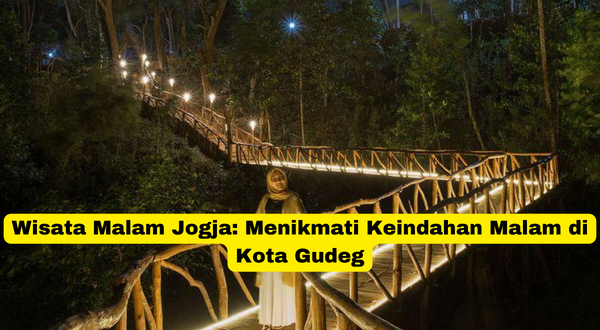 Wisata Malam Jogja Menikmati Keindahan Malam di Kota Gudeg