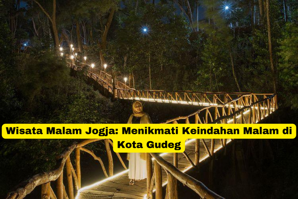 Wisata Malam Jogja Menikmati Keindahan Malam di Kota Gudeg