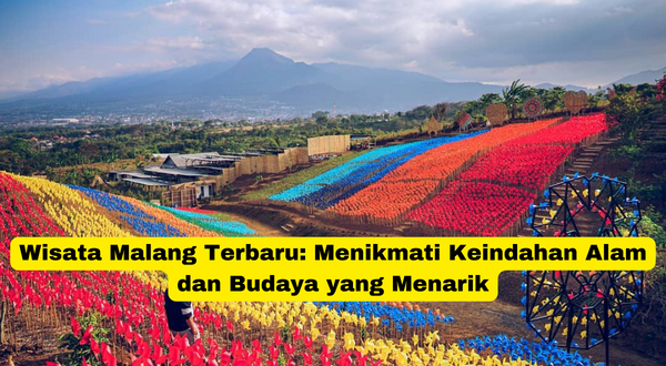 Wisata Malang Terbaru Menikmati Keindahan Alam dan Budaya yang Menarik