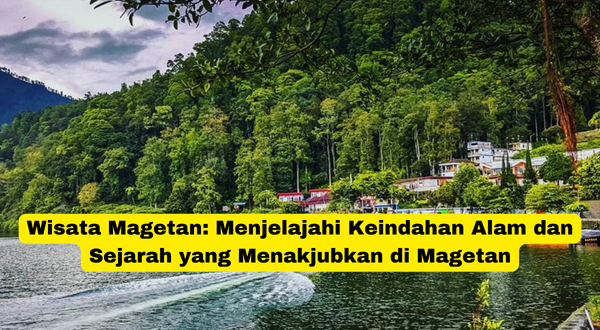 Wisata Magetan Menjelajahi Keindahan Alam dan Sejarah yang Menakjubkan di Magetan